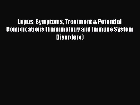 Read Lupus: Symptoms Treatment & Potential Complications (Immunology and Immune System Disorders)