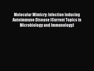 Download Molecular Mimicry: Infection Inducing Autoimmune Disease (Current Topics in Microbiology