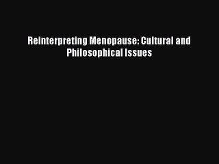 Download Reinterpreting Menopause: Cultural and Philosophical Issues PDF Free