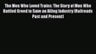 Read The Men Who Loved Trains: The Story of Men Who Battled Greed to Save an Ailing Industry