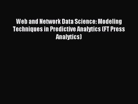 Read Web and Network Data Science: Modeling Techniques in Predictive Analytics (FT Press Analytics)