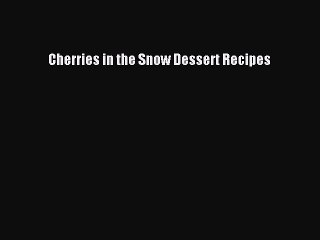 [PDF] Cherries in the Snow Dessert Recipes [Download] Online