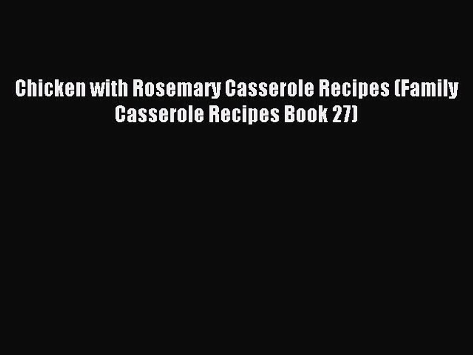 [PDF] Chicken with Rosemary Casserole Recipes (Family Casserole Recipes Book 27) [Download]