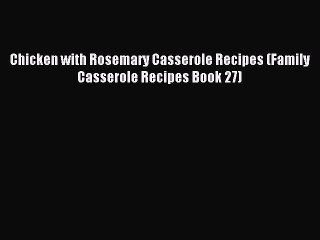 [PDF] Chicken with Rosemary Casserole Recipes (Family Casserole Recipes Book 27) [Download]