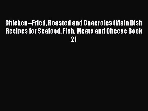 [PDF] Chicken Fried Roasted and Caaeroles (Main Dish Recipes for Seafood Fish Meats and Cheese