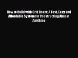 [PDF] How to Build with Grid Beam: A Fast Easy and Affordable System for Constructing Almost