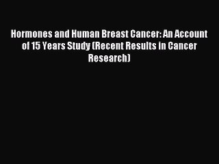 Read Hormones and Human Breast Cancer: An Account of 15 Years Study (Recent Results in Cancer