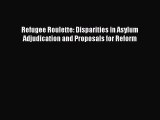 Read Book Refugee Roulette: Disparities in Asylum Adjudication and Proposals for Reform ebook