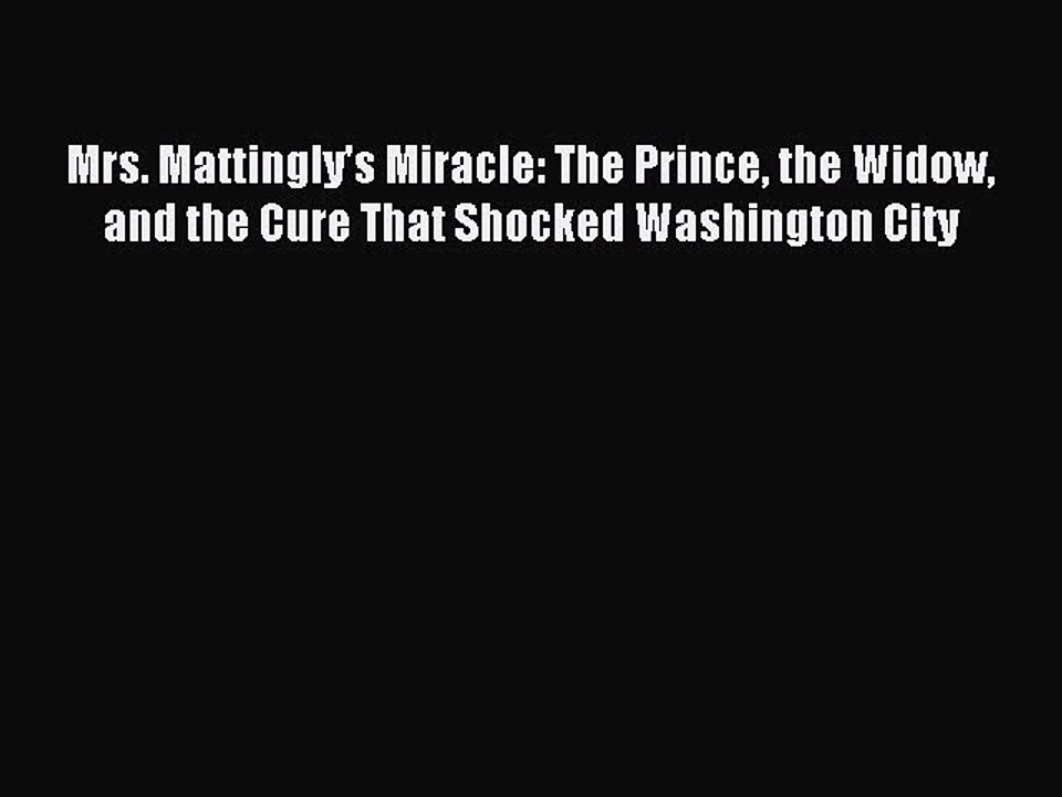 Download Mrs. Mattingly's Miracle: The Prince the Widow and the Cure That Shocked Washington