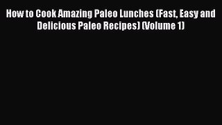 [PDF] How to Cook Amazing Paleo Lunches (Fast Easy and Delicious Paleo Recipes) (Volume 1)