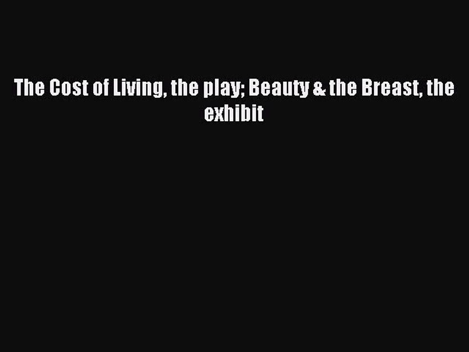 Download The Cost of Living the play Beauty & the Breast the exhibit Ebook Free