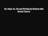 Download Art. Rage. Us.: Art and Writing by Women with Breast Cancer Ebook Free