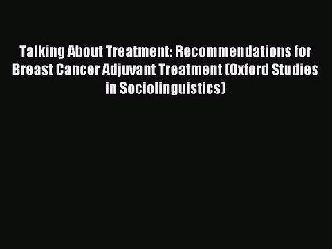 Read Talking About Treatment: Recommendations for Breast Cancer Adjuvant Treatment (Oxford
