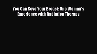 Download You Can Save Your Breast: One Woman's Experience with Radiation Therapy PDF Online