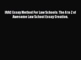 Read Book IRAC Essay Method For Law Schools: The A to Z of Awesome Law School Essay Creation.