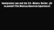 Read Book Immigration Law and the U.S.â€“Mexico Border: Â¿SÃ­ se puede? (The Mexican American Experience)