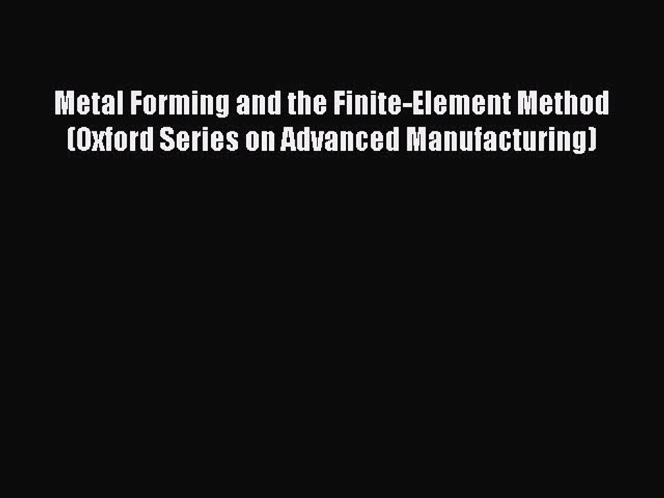 Read Metal Forming and the Finite-Element Method (Oxford Series on Advanced Manufacturing)