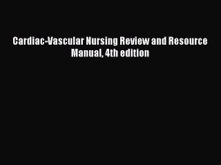 [Download] Cardiac-Vascular Nursing Review and Resource Manual 4th edition Read Free