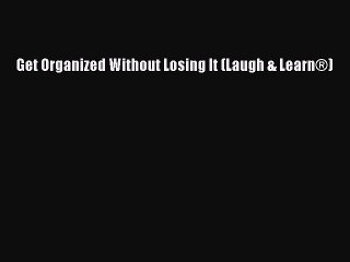 [Download] Get Organized Without Losing It (Laugh & LearnÂ®) PDF Online