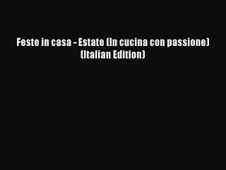 [PDF] Feste in casa - Estate (In cucina con passione) (Italian Edition) [Download] Full Ebook