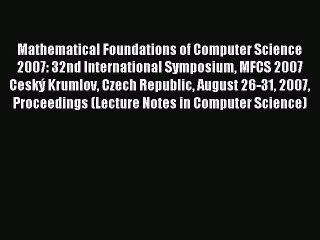 Read Mathematical Foundations of Computer Science 2007: 32nd International Symposium MFCS 2007