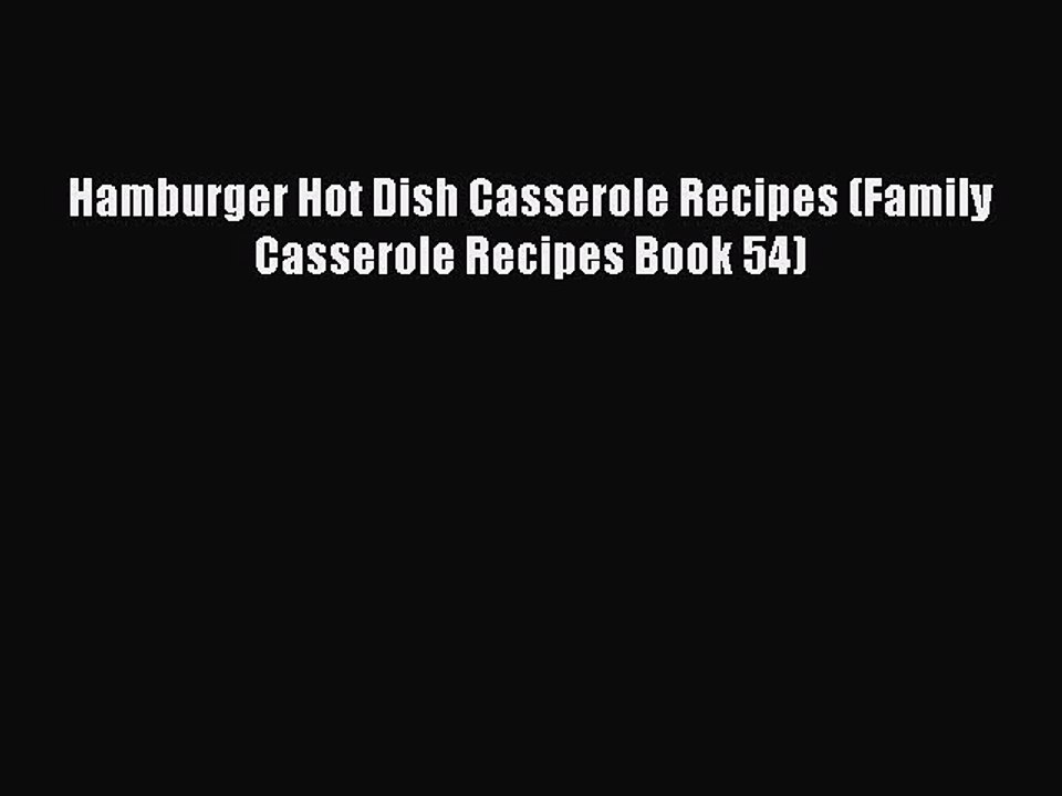 [PDF] Hamburger Hot Dish Casserole Recipes (Family Casserole Recipes Book 54) [Read] Online