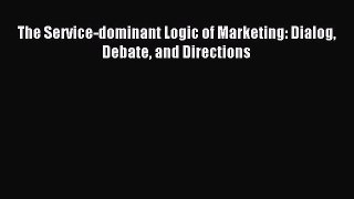 Read The Service-dominant Logic of Marketing: Dialog Debate and Directions Ebook Free