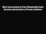 Read Book Mass Incarceration on Trial: A Remarkable Court Decision and the Future of Prisons