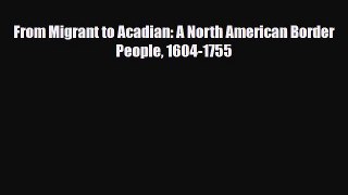 Read Books From Migrant to Acadian: A North American Border People 1604-1755 PDF Online