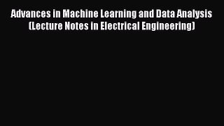 Download Advances in Machine Learning and Data Analysis (Lecture Notes in Electrical Engineering)