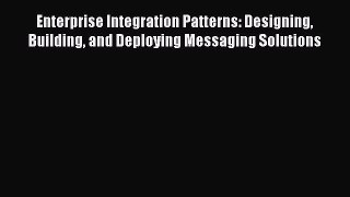 Read Enterprise Integration Patterns: Designing Building and Deploying Messaging Solutions