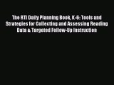 Read The RTI Daily Planning Book K-6: Tools and Strategies for Collecting and Assessing Reading