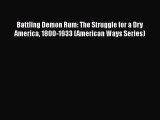 Read Book Battling Demon Rum: The Struggle for a Dry America 1800-1933 (American Ways Series)