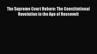 Read Book The Supreme Court Reborn: The Constitutional Revolution in the Age of Roosevelt ebook