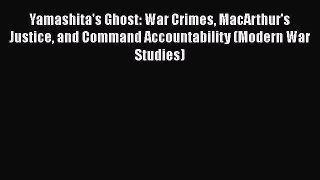 Read Book Yamashita's Ghost: War Crimes MacArthur's Justice and Command Accountability (Modern