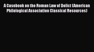 Read Book A Casebook on the Roman Law of Delict (American Philological Association Classical