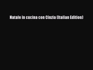[PDF] Natale in cucina con Cinzia (Italian Edition) [Download] Online