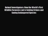 Read Book Animal Investigators: How the World's First Wildlife Forensics Lab Is Solving Crimes
