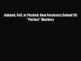 Read Book Jumped Fell or Pushed: How Forensics Solved 50 Perfect Murders ebook textbooks