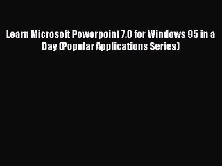 [PDF] Learn Microsoft Powerpoint 7.0 for Windows 95 in a Day (Popular Applications Series)
