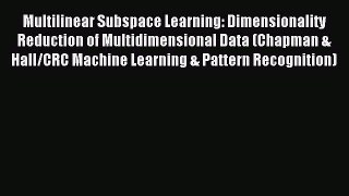 Download Multilinear Subspace Learning: Dimensionality Reduction of Multidimensional Data (Chapman
