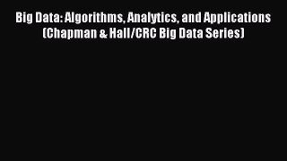 Read Big Data: Algorithms Analytics and Applications (Chapman & Hall/CRC Big Data Series) Ebook