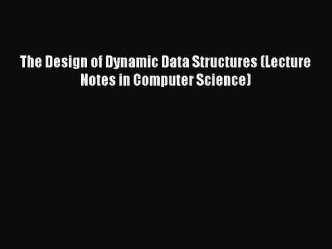 Download The Design of Dynamic Data Structures (Lecture Notes in Computer Science) PDF Free