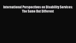 Read International Perspectives on Disability Services: The Same But Different Ebook Free
