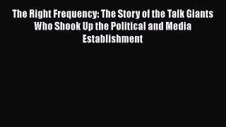 Read The Right Frequency: The Story of the Talk Giants Who Shook Up the Political and Media