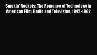 Read Smokin' Rockets: The Romance of Technology in American Film Radio and Television 1945-1962