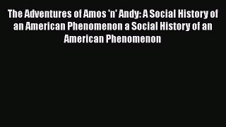 Read The Adventures of Amos 'n' Andy: A Social History of an American Phenomenon a Social History