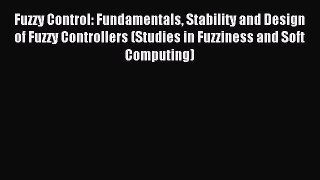 Read Fuzzy Control: Fundamentals Stability and Design of Fuzzy Controllers (Studies in Fuzziness