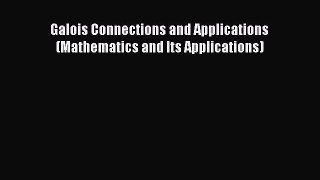 Read Galois Connections and Applications (Mathematics and Its Applications) PDF Free