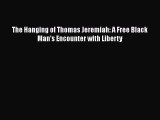 Read Book The Hanging of Thomas Jeremiah: A Free Black Man's Encounter with Liberty ebook textbooks